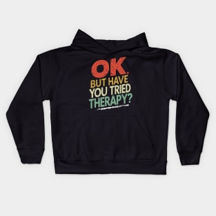 Funny Ok But Have You Tried Therapy Kids Hoodie